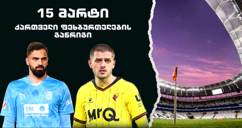 15 მარტი - ქართველი ფეხბურთელების განრიგი ევროპაში 15 მარტი - ქართველი ფეხბურთელების განრიგი ევროპაში
